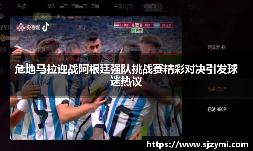 危地马拉迎战阿根廷强队挑战赛精彩对决引发球迷热议