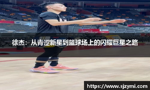 徐杰：从青涩新星到篮球场上的闪耀巨星之路